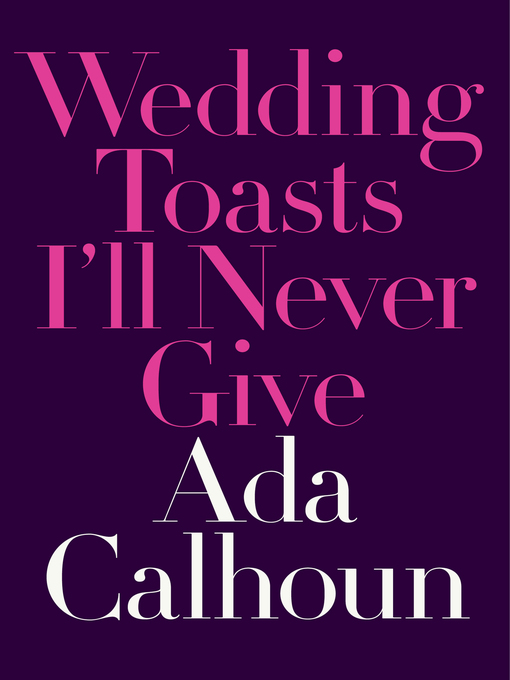 Title details for Wedding Toasts I'll Never Give by Ada Calhoun - Wait list